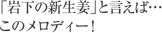 岩下の新生姜と言えばこのメロディー