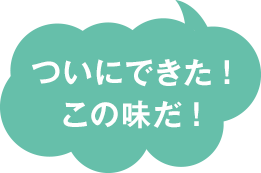 ついにできた！この味だ！