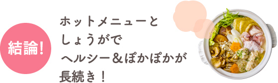 ホットメニューとしょうがでヘルシー＆ぽかぽかが長続き！